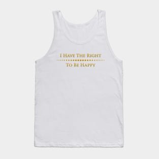 I have the right to be happy Tank Top